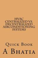 HVAC - Centralized vs. Decentralized Air Conditioning Systems: Quick Book di A. Bhatia edito da Createspace