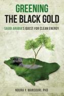 Greening the Black Gold: Saudi Arabia's Quest for Clean Energy di Dr Noura Youssef Mansouri edito da Createspace