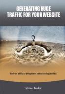 Generating Huge Traffic for Your Website: Role of Affiliate Programs in Increasing Traffic di Simon Taylor edito da Createspace