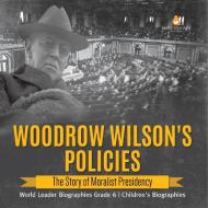 Woodrow Wilson's Policies di Dissected Lives edito da Speedy Publishing LLC
