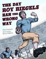 The Day Roy Riegels Ran the Wrong Way di Dan Gutman edito da Bloomsbury U.S.A. Children's Books