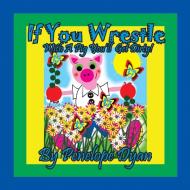 If You Wrestle With A Pig . . . You'll Get Dirty! di Penelope Dyan edito da Bellissima Publishing LLC