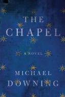 The Chapel di Michael Downing edito da Counterpoint