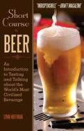 Short Course in Beer: An Introduction to Tasting and Talking about the World's Most Civilized Beverage di Lynn Hoffman edito da SKYHORSE PUB