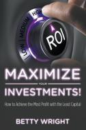 Maximize Your Investments! di Betty Wright edito da Speedy Publishing LLC