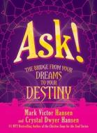 Ask!: The Bridge from Your Dreams to Your Destiny di Mark Victor Hansen, Crystal Dwyer Hansen edito da POST HILL PR