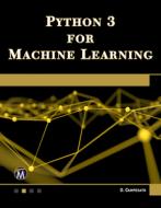 Python 3 for Machine Learning di Oswald Campesato edito da MERCURY LEARNING & INFORMATION