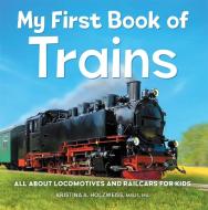 My First Book of Trains: All about Locomotives and Railcars for Kids di Kristina A. Holzweiss edito da ROCKRIDGE PR