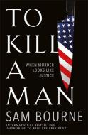 To Kill A Man di Sam Bourne edito da Quercus Publishing