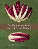 The Painter, the Cook, and the Art of Cucina di Anna Del Conte edito da Conran Octopus