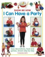 Show Me How: I can Have a Party di Thomasina Smith edito da Anness Publishing