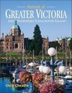 Portrait of Greater Victoria and Southern Vancouver Island di Chris Cheadle edito da Heritage Group Distribution