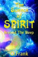 The Science of Spirit: Beyond the Bleep di O. Frank Turner edito da Books to Believe in