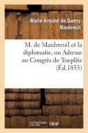 M. de Maubreuil Et La Diplomatie, Ou Adresse Au Congrï¿½s de Toeplitz di Maubreuil-M-A edito da Hachette Livre - Bnf