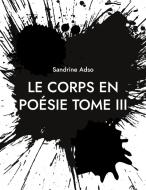 Le Corps en Poésie Tome III di Sandrine Adso edito da Books on Demand