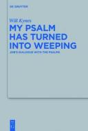 My Psalm Has Turned Into Weeping: Job's Dialogue with the Psalms di Will Kynes edito da Walter de Gruyter