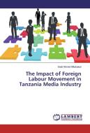 The Impact of Foreign Labour Movement in Tanzania Media Industry di Saidi Ahmed Mkabakuli edito da LAP Lambert Academic Publishing
