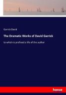The Dramatic Works of David Garrick di Garrick David edito da hansebooks