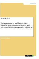 Preismanagement und Kooperation, SWOT-Analyse, Corporate Identity und Digitalisierung in der Gesundheitsbranche di Sandra Rebholz edito da GRIN Verlag