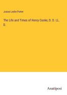 The Life and Times of Henry Cooke, D. D. LL. D. di Josias Leslie Porter edito da Anatiposi Verlag