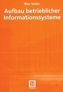 Aufbau betrieblicher Informationssysteme di Max Vetter edito da Vieweg+Teubner Verlag
