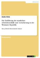 Die Einführung der staatlichen Arbeitslosenhilfe und -versicherung in der Weimarer Republik di Andre Hintz edito da GRIN Verlag