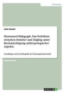 Montessori-Pädagogik. Das Verhältnis zwischen Erzieher und Zögling unter Berücksichtigung anthropologischer Aspekte di Julia Zander edito da GRIN Publishing