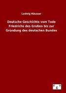 Deutsche Geschichte vom Tode Friedrichs des Großen bis zur Gründung des deutschen Bundes di Ludwig Häusser edito da Outlook Verlag