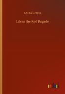 Life in the Red Brigade di R. M Ballantyne edito da Outlook Verlag