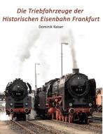 Die Triebfahrzeuge der Historischen Eisenbahn Frankfurt di Dominik Kaiser edito da Books on Demand
