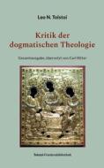 Kritik der dogmatischen Theologie di Leo N. Tolstoi edito da Books on Demand