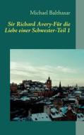 Sir Richard Avery-f R Die Liebe Einer Schwester-teil 1 di Michael Balthasar edito da Books On Demand