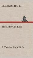 The Little Girl Lost A Tale for Little Girls di Eleanor Raper edito da TREDITION CLASSICS
