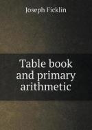 Table Book And Primary Arithmetic di Joseph Ficklin edito da Book On Demand Ltd.