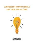 Luminescent Nanomaterials and Their Applications di Suman Devi edito da Vikatan Publishing Solutions