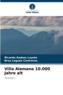 Villa Alemana 10.000 Jahre alt di Ricardo Andrés Loyola, Brus Leguás Contreras edito da Verlag Unser Wissen