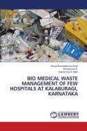 BIO MEDICAL WASTE MANAGEMENT OF FEW HOSPITALS AT KALABURAGI, KARNATAKA di Kavya Kamalakarrao Saraf, Shivakumar D., Veeramma G. Math edito da LAP LAMBERT Academic Publishing