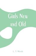 Girls New and Old di L. T. Meade edito da Alpha Editions