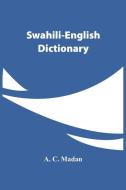 Swahili-English Dictionary di A. C. Madan edito da Alpha Editions