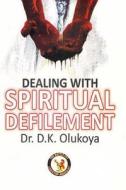 Dealing with Spiritual Defilement di Dr D. K. Olukoya edito da Battle Cry Christian Ministries