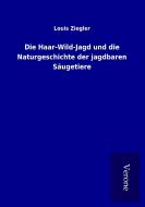 Die Haar-Wild-Jagd und die Naturgeschichte der jagdbaren Säugetiere di Louis Ziegler edito da TP Verone Publishing