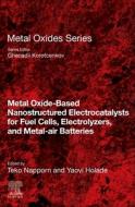 Metal Oxide-Based Nanostructured Electrocatalysts for Fuel Cells, Electrolyzers, and Metal-Air Batteries edito da ELSEVIER