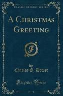 A Christmas Greeting (Classic Reprint) di Charles O. Dowst edito da Forgotten Books
