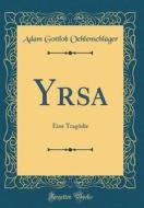 Yrsa: Eine Tragodie (Classic Reprint) di Adam Gottlob Oehlenschlager edito da Forgotten Books