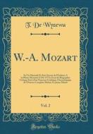 W.-A. Mozart, Vol. 2: Sa Vie Musicale Et Son Oeuvre de L'Enfance a la Pleine Maturite (1756-1777); Essai de Biographie Critique Suivi D'Un N di T. De Wyzewa edito da Forgotten Books