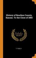 History Of Bourbon County, Kansas. To The Close Of 1865 di T F Robley edito da Franklin Classics
