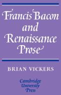 Francis Bacon and Renaissance Prose di Brian Vickers edito da Cambridge University Press