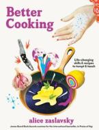 The Joy of Better Cooking: Life-Changing Skills & Thrills for Enthusiastic Eaters di Alice Zaslavsky edito da APPETITE BY RH