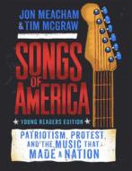 Songs of America (Adapted for Young Readers): Patriotism, Protest, and the Music That Made a Nation di Jon Meacham, Tim Mcgraw edito da DELACORTE PR