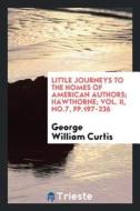 Little Journeys to the Homes of American Authors; Hawthorne; Vol. II, No.7, Pp.197-236 di George William Curtis edito da LIGHTNING SOURCE INC